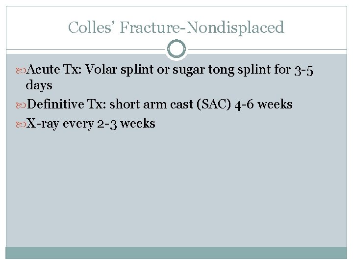 Colles’ Fracture-Nondisplaced Acute Tx: Volar splint or sugar tong splint for 3 -5 days