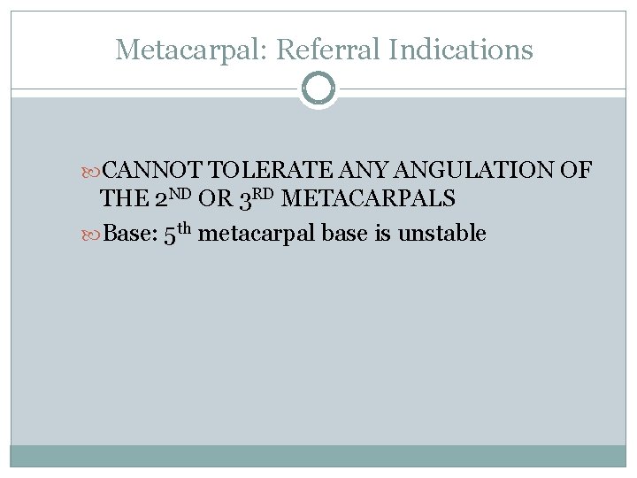 Metacarpal: Referral Indications CANNOT TOLERATE ANY ANGULATION OF THE 2 ND OR 3 RD