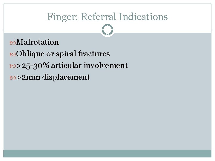 Finger: Referral Indications Malrotation Oblique or spiral fractures >25 -30% articular involvement >2 mm