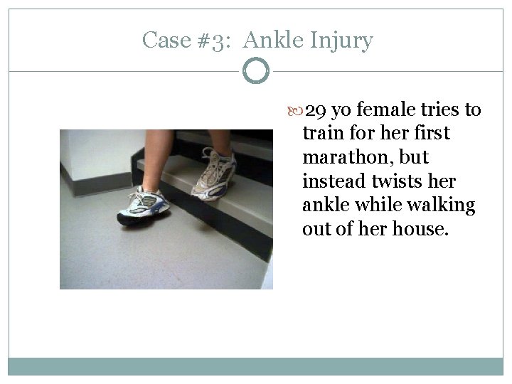 Case #3: Ankle Injury 29 yo female tries to train for her first marathon,