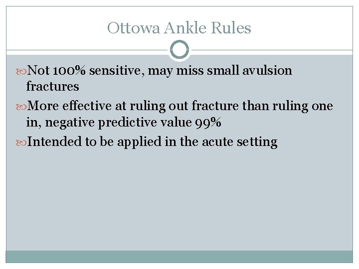 Ottowa Ankle Rules Not 100% sensitive, may miss small avulsion fractures More effective at