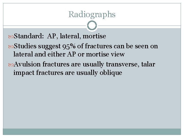 Radiographs Standard: AP, lateral, mortise Studies suggest 95% of fractures can be seen on