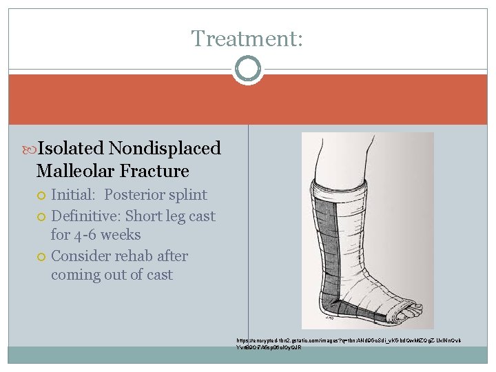 Treatment: Isolated Nondisplaced Malleolar Fracture Initial: Posterior splint Definitive: Short leg cast for 4