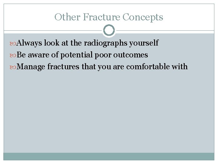 Other Fracture Concepts Always look at the radiographs yourself Be aware of potential poor