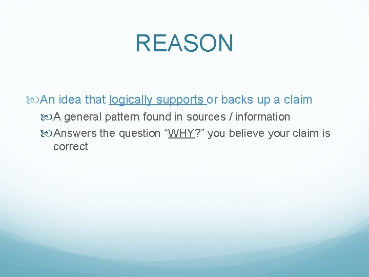 REASON An idea that logically supports or backs up a claim A general pattern