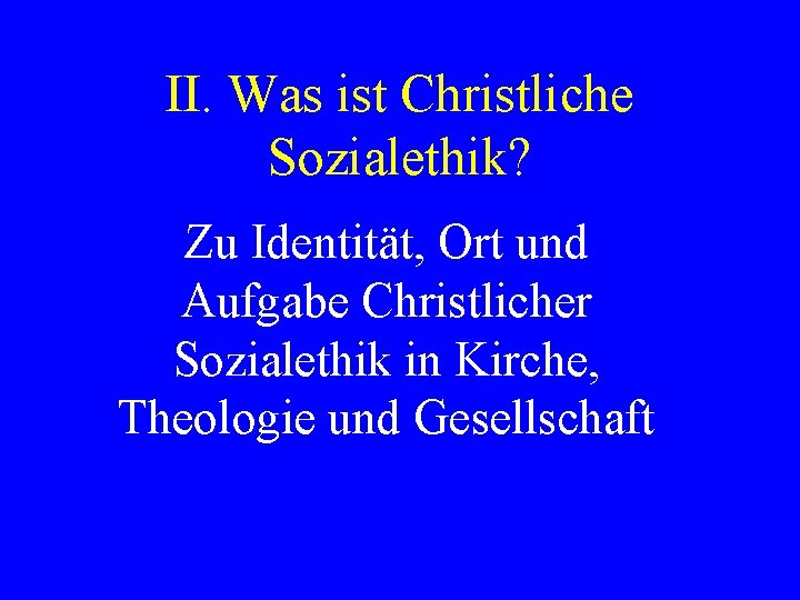 II. Was ist Christliche Sozialethik? Zu Identität, Ort und Aufgabe Christlicher Sozialethik in Kirche,