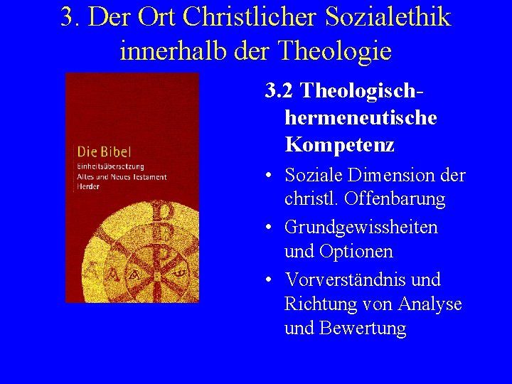 3. Der Ort Christlicher Sozialethik innerhalb der Theologie 3. 2 Theologischhermeneutische Kompetenz • Soziale