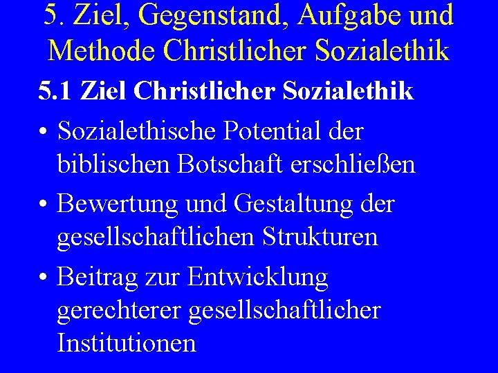 5. Ziel, Gegenstand, Aufgabe und Methode Christlicher Sozialethik 5. 1 Ziel Christlicher Sozialethik •