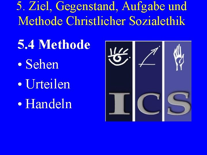 5. Ziel, Gegenstand, Aufgabe und Methode Christlicher Sozialethik 5. 4 Methode • Sehen •