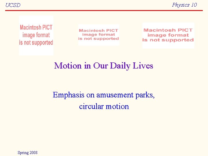 Physics 10 UCSD Motion in Our Daily Lives Emphasis on amusement parks, circular motion