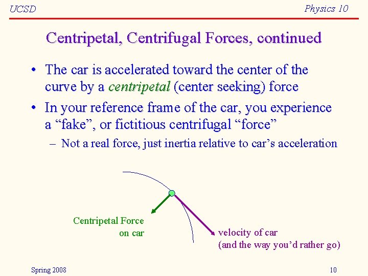 Physics 10 UCSD Centripetal, Centrifugal Forces, continued • The car is accelerated toward the