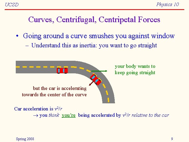 Physics 10 UCSD Curves, Centrifugal, Centripetal Forces • Going around a curve smushes you