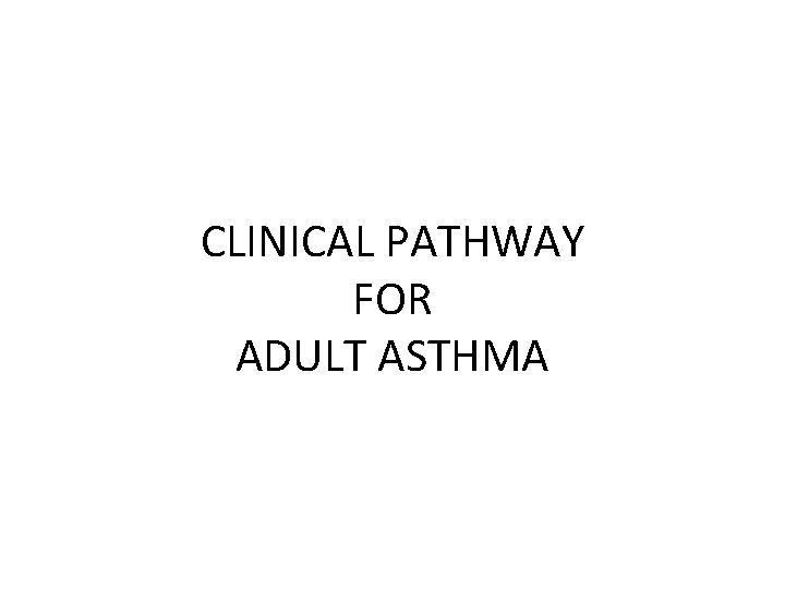 CLINICAL PATHWAY FOR ADULT ASTHMA 