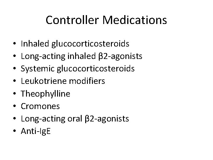 Controller Medications • • Inhaled glucocorticosteroids Long-acting inhaled β 2 -agonists Systemic glucocorticosteroids Leukotriene