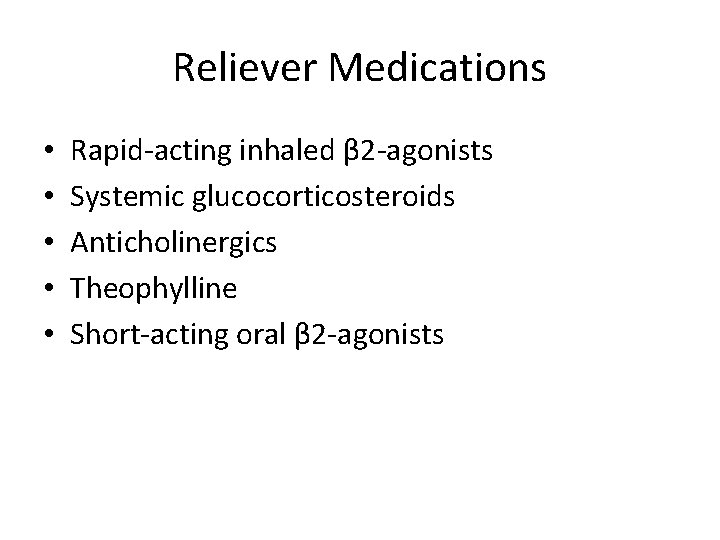 Reliever Medications • • • Rapid-acting inhaled β 2 -agonists Systemic glucocorticosteroids Anticholinergics Theophylline