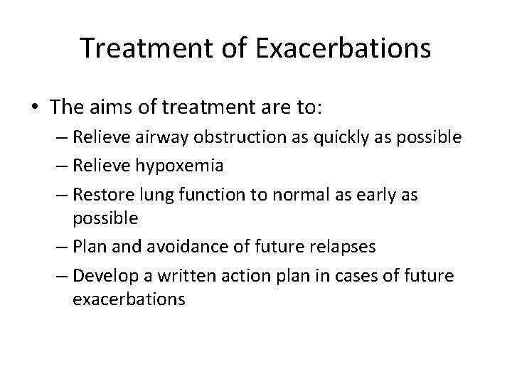 Treatment of Exacerbations • The aims of treatment are to: – Relieve airway obstruction