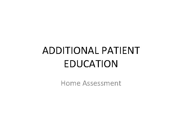 ADDITIONAL PATIENT EDUCATION Home Assessment 