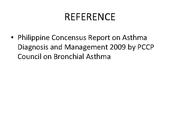 REFERENCE • Philippine Concensus Report on Asthma Diagnosis and Management 2009 by PCCP Council