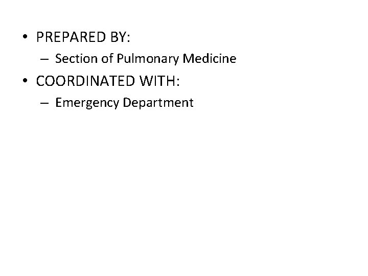  • PREPARED BY: – Section of Pulmonary Medicine • COORDINATED WITH: – Emergency