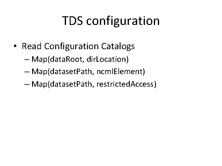 TDS configuration • Read Configuration Catalogs – Map(data. Root, dir. Location) – Map(dataset. Path,