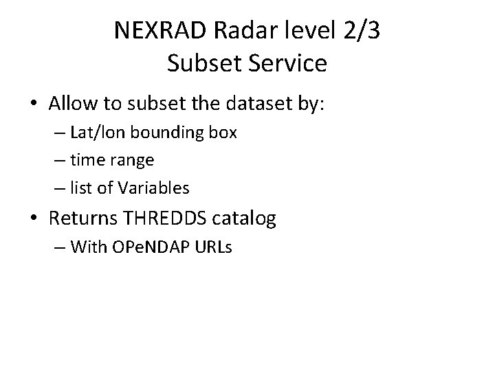 NEXRAD Radar level 2/3 Subset Service • Allow to subset the dataset by: –
