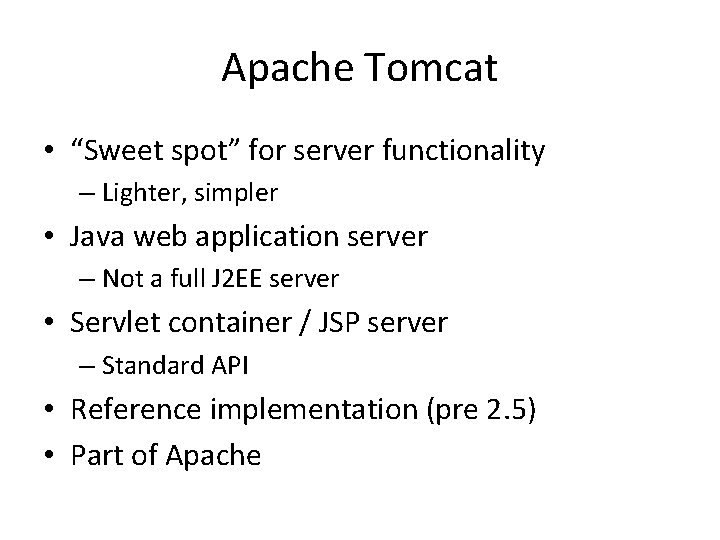 Apache Tomcat • “Sweet spot” for server functionality – Lighter, simpler • Java web