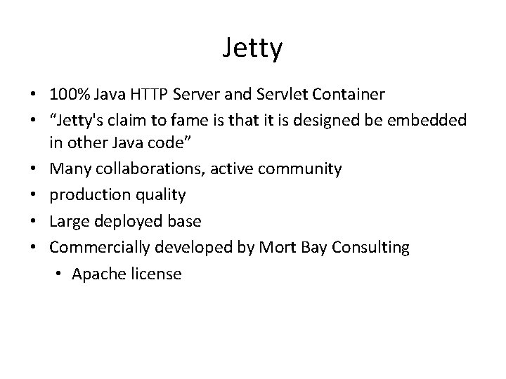 Jetty • 100% Java HTTP Server and Servlet Container • “Jetty's claim to fame