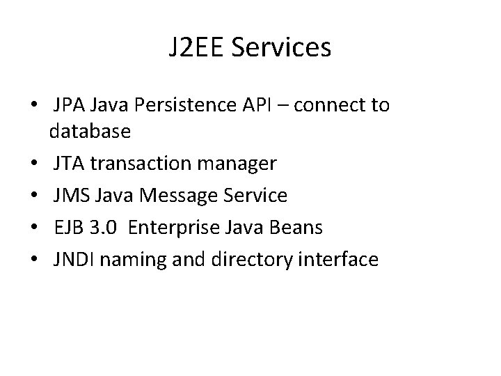 J 2 EE Services • JPA Java Persistence API – connect to database •