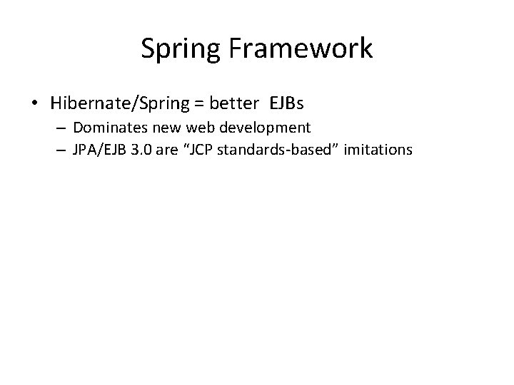 Spring Framework • Hibernate/Spring = better EJBs – Dominates new web development – JPA/EJB