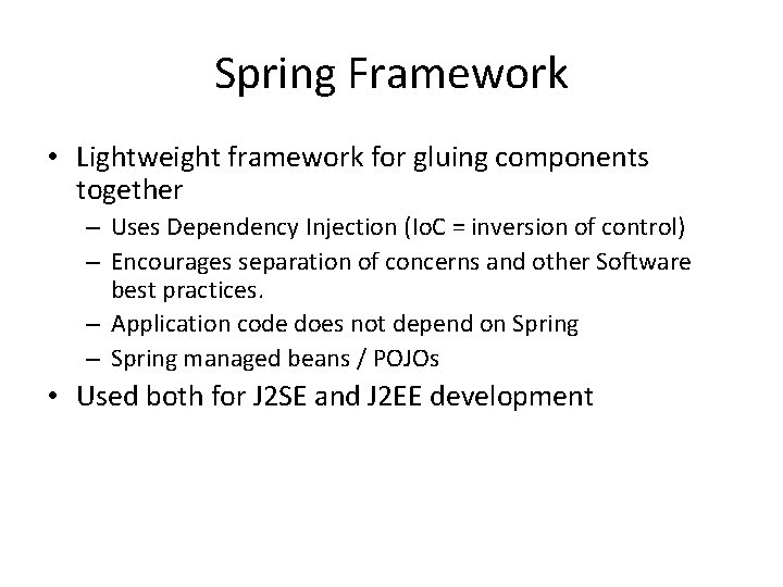 Spring Framework • Lightweight framework for gluing components together – Uses Dependency Injection (Io.