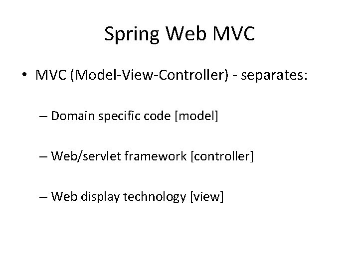 Spring Web MVC • MVC (Model-View-Controller) - separates: – Domain specific code [model] –