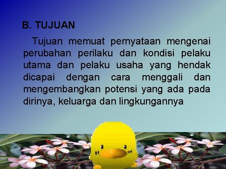 B. TUJUAN Tujuan memuat pernyataan mengenai perubahan perilaku dan kondisi pelaku utama dan pelaku B. TUJUAN Tujuan memuat pernyataan mengenai perubahan perilaku dan kondisi pelaku utama dan pelaku