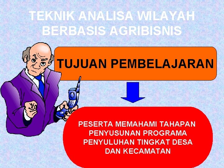 TEKNIK ANALISA WILAYAH BERBASIS AGRIBISNIS TUJUAN PEMBELAJARAN PESERTA MEMAHAMI TAHAPAN PENYUSUNAN PROGRAMA PENYULUHAN TINGKAT