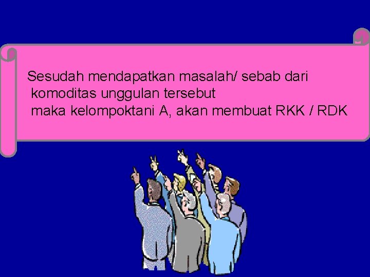 Sesudah mendapatkan masalah/ sebab dari komoditas unggulan tersebut maka kelompoktani A, akan membuat RKK