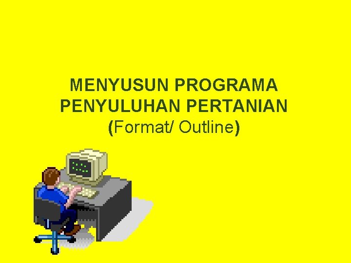 MENYUSUN PROGRAMA PENYULUHAN PERTANIAN (Format/ Outline) 