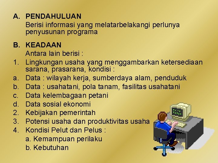 A. PENDAHULUAN Berisi informasi yang melatarbelakangi perlunya penyusunan programa B. KEADAAN Antara lain berisi