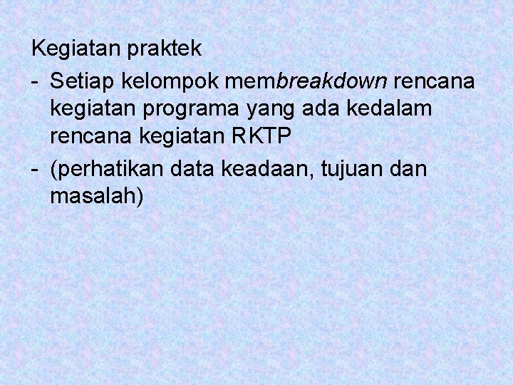 Kegiatan praktek - Setiap kelompok membreakdown rencana kegiatan programa yang ada kedalam rencana kegiatan