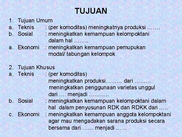 TUJUAN 1. Tujuan Umum a. Teknis : (per komoditas) meningkatnya produksi ……. b. Sosial TUJUAN 1. Tujuan Umum a. Teknis : (per komoditas) meningkatnya produksi ……. b. Sosial