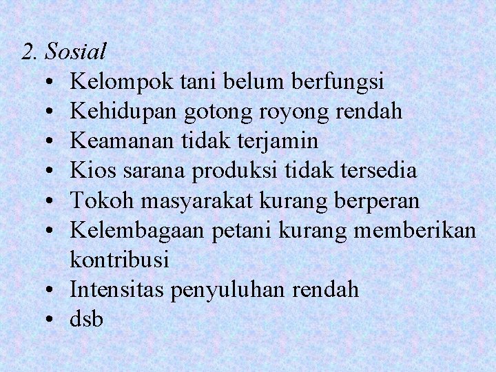 2. Sosial • Kelompok tani belum berfungsi • Kehidupan gotong royong rendah • Keamanan 2. Sosial • Kelompok tani belum berfungsi • Kehidupan gotong royong rendah • Keamanan
