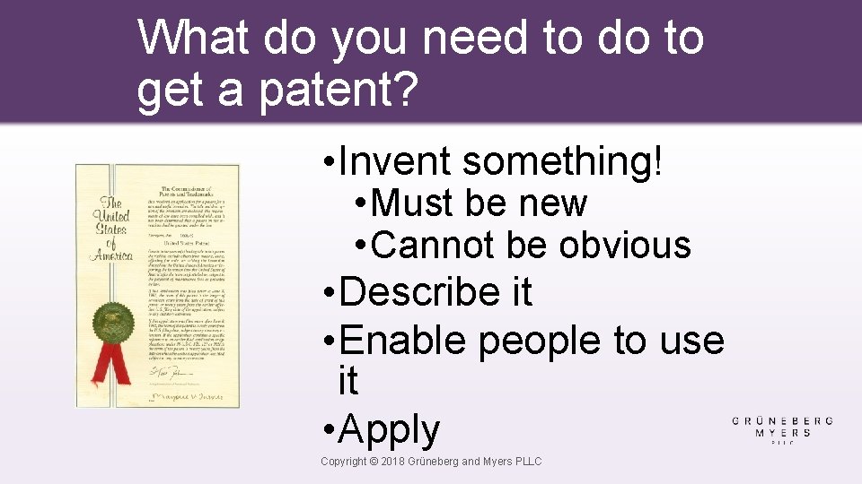 What do you need to do to get a patent? • Invent something! •