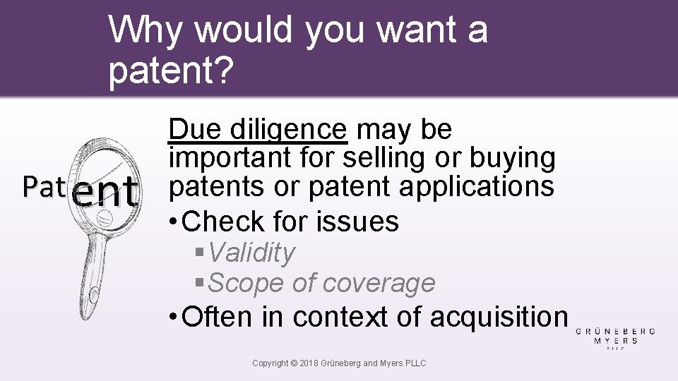 Why would you want a patent? Pat ent Due diligence may be important for