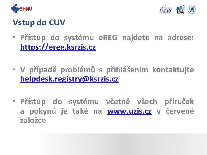 Vstup do CUV • Přístup do systému e. REG najdete na adrese: https: //ereg.