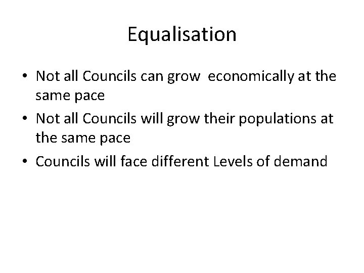 Equalisation • Not all Councils can grow economically at the same pace • Not