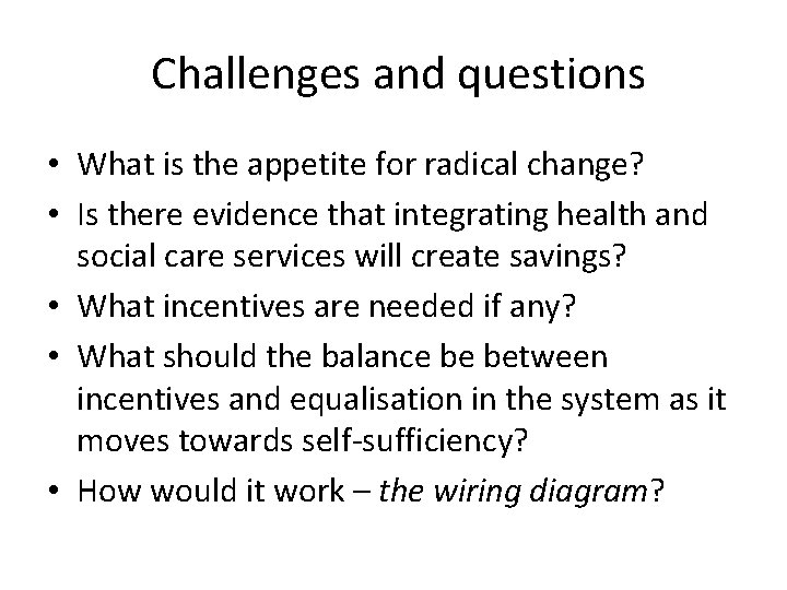 Challenges and questions • What is the appetite for radical change? • Is there