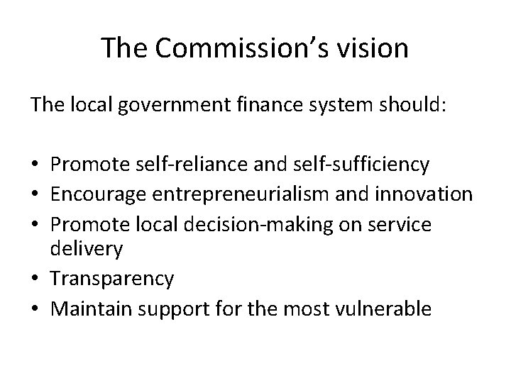 The Commission’s vision The local government finance system should: • Promote self-reliance and self-sufficiency