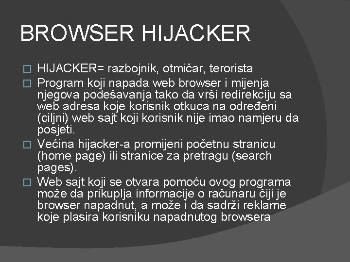 BROWSER HIJACKER= razbojnik, otmičar, terorista Program koji napada web browser i mijenja njegova podešavanja