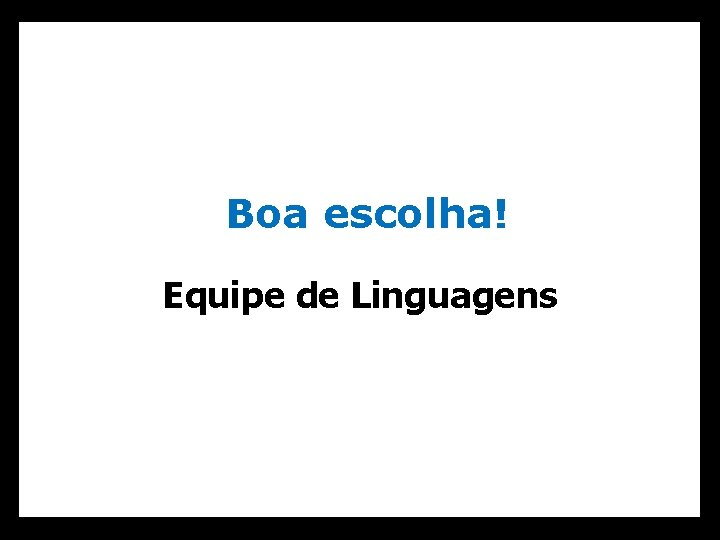 Boa escolha! Equipe de Linguagens 