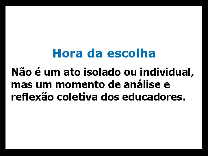 Hora da escolha Não é um ato isolado ou individual, mas um momento de