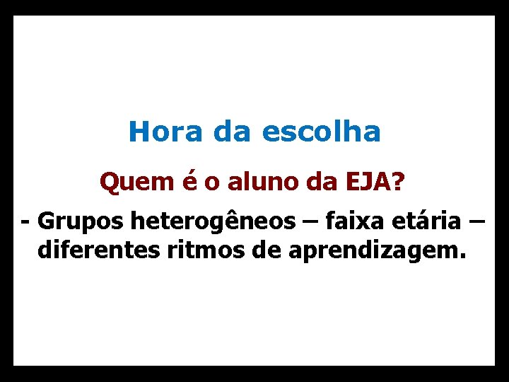 Hora da escolha Quem é o aluno da EJA? - Grupos heterogêneos – faixa