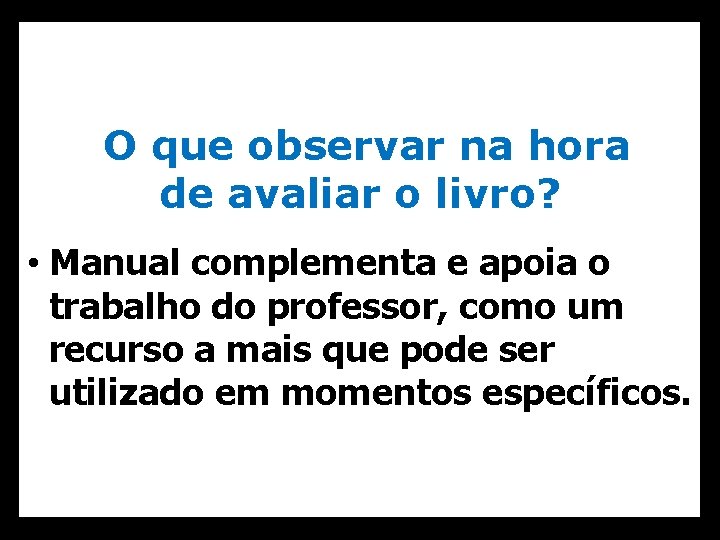 O que observar na hora de avaliar o livro? • Manual complementa e apoia